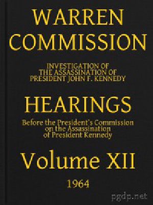 [Gutenberg 44012] • Warren Commission (12 of 26): Hearings Vol. XII (of 15)